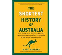 The Shortest History of Australia: From First Nations Origins to Thriving, Multicultural Nation-State?A Continent of Epic Beauty's Singular Past