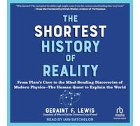 The Shortest History of Reality: From Plato's Cave to the Mind-Bending Discoveries of Modern Physics--The Human Quest to Explain the World