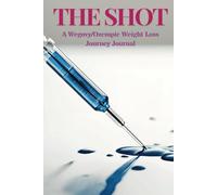"THE SHOT": A Wegovy/Ozempic Weight Loss Journey Journal