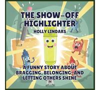 The Show-Off Highlighter: A Funny Story About Bragging, Belonging, and Letting Others Shine: 7