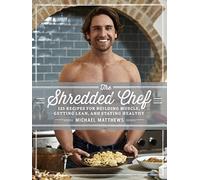 The Shredded Chef: 125 Recipes for Building Muscle, Getting Lean, and Staying Healthy