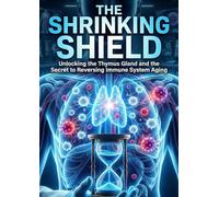 The Shrinking Shield: Unlocking the Thymus Gland and the Secret to Reversing Immune System Aging