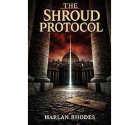 The Shroud Protocol: A Nick Holt Vatican Thriller: 1