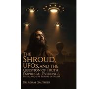 The Shroud, UFOS, and The Question of Truth: Empirical Evidence, Faith, and The Future of Belief