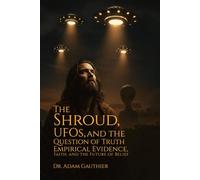 The Shroud, UFOS, and The Question of Truth: Empirical Evidence, Faith, and The Future of Belief