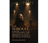 The Shroud, UFOS, and The Question of Truth: Empirical Evidence, Faith, and The Future of Belief