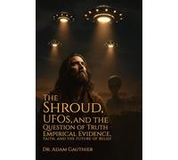 The Shroud, UFOS, and The Question of Truth: Empirical Evidence, Faith, and The Future of Belief