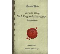 The Shu King, Shih King and Hsiao King: Confucian Classics (Forgotten Books)