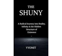 The Shuny: A Radical Journey into Reality, Infinity & the Hidden Structure of Existence