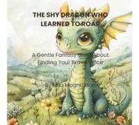 The Shy Dragon Who Learned to Roar: A Gentle Fantasy Picture Book About Courage and Kindness