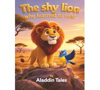 The Shy Lion Who Learned to Roar: A Heartwarming Story About Courage, Kindness, and Finding Your Voice by Helping Others