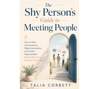 The Shy Person's Guide to Meeting People: How to Start Conversations, Make Connections, and Create Opportunities Without Becoming Someone You're Not