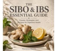 The SIBO & IBS Essential Guide: Causes, Strategies, and Recipes for Digestive Health: A Practical Guide to Understanding Your Gut, Managing Symptoms, and Reclaiming Your Life with Low-FODMAP Recipes