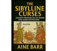 THE SIBYLLINE CURSES: Ancient Prophecies of Doom and Dark Divination
