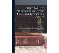 The Sibylline Oracles Translated From the Best Greek Copies: And Compar'd With the Sacred Prophesies, Especially With Daniel and the Revelations, and ... Predictions Are Exactly Fulfill'd. With An