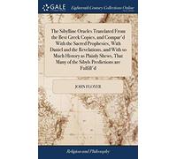 The Sibylline Oracles Translated From the Best Gr opies, and Compar'd With the Sacred Prophesies, With Daniel and the Revelations, and With so ... Many of the Sibyls Predictions are Fulfill'd