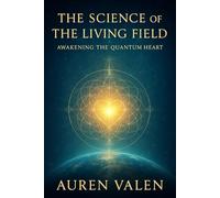 THE SICIENCE OF THE LIVING FIELD: Awakening the Quantum Heart