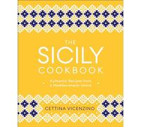 The Sicily Cookbook: Authentic Recipes from a Mediterranean Island