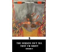 The Sickness Isn’t All That I’m About Goddamn It