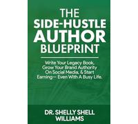 The Side-Hustle Author Blueprint: Write your legacy book, grow your brand authority on social media, & start earning-even with a busy life.