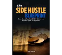 The Side Hustle Blueprint: From Zero to Your First $1,000 Online - A Practical Guide for Beginners