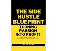 The Side Hustle Blueprint: Turning Passion into Profit: Your Guide to Building a Successful Business on the Side