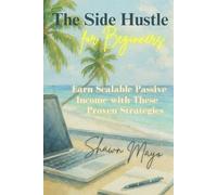 The Side Hustle for Beginners: Earn Scalable Passive Income with These Proven Strategies