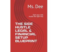 THE SIDE HUSTLE LEGAL & FINANCIAL SETUP BLUEPRINT: Start your side hustle the right way
