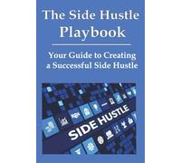 The Side Hustle Playbook: A Blueprint to Have a Successful Side Hustle