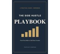 The Side Hustle Playbook: From First Dollar to Full-Time Freedom