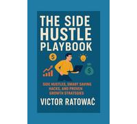 THE SIDE HUSTLE PLAYBOOK: SIDE HUSTLES, SMART SAVING HACKS, AND PROVEN GROWTH STRATEGIES