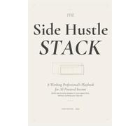 The Side Hustle Stack: A Working Professional's Playbook for AI-Powered Income