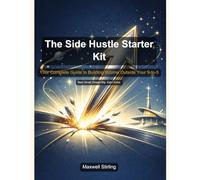 The Side Hustle Starter Kit: Your Complete Guide to Building Income Outside Your 9-to-5