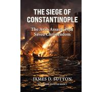 The Siege of Constantinople: The Arab Assault That Saved Christendom