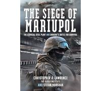 The Siege of Mariupol: The Azovstal Steel Plant and Ukraine’s Battle for Survival: The Azovstal Steel Plant and Ukraine’s Battle for Survival