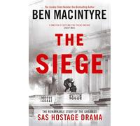 The Siege : The ReMarkable Story of the Greatest SAS Hostage Drama: The Remarkable Story of the Greatest SAS Hostage Drama, from the Bestselling Author of The Spy and the Traitor