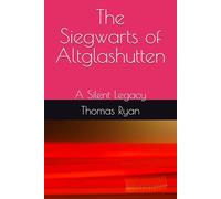 The Siegwarts of Altaglashutten: A Silent Legacy
