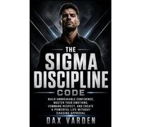 The Sigma Discipline Code: Build Unbreakable Confidence, Master Your Emotions, Command Respect, and Create a Powerful Life Without Chasing Approval