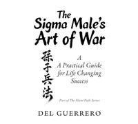 The Sigma Male's Art of War: A Practical Guide for Life Changing Success: 2