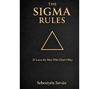 THE SIGMA RULES: 33 LAWS FOR MEN WHO DON’T OBEY