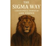 The Sigma Way: A biographical journey of lion-essence