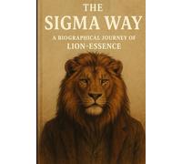 The Sigma Way: A biographical journey of lion-essence