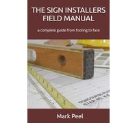 THE SIGN INSTALLERS FIELD MANUAL: a complete guide from footing to face