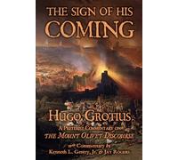 The Sign of His Coming: Hugo Grotius: A Preterist Commentary on the Mount Olivet Discourse