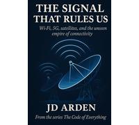 THE SIGNAL THAT RULES US: Wi-Fi, 5G, satellites, and the unseen empire of connectivity