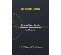 THE SIGNAL THEORY: Die unsichtbare Sprache von Macht, Wahrnehmung und Präsenz