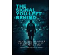 The Signal You Left Behind: Threats, Vulnerabilities & Countermeasures in an Overexposed World