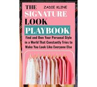 The Signature Look Playbook: Find and Own Your Personal Style in a World That Constantly Tries to Make You Look Like Everyone Else