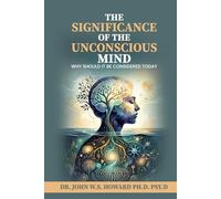 The Significance of the Unconscious Mind: Why should it be considered Today