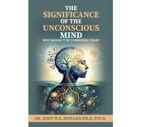 The Significance of the Unconscious Mind: Why should it be considered today